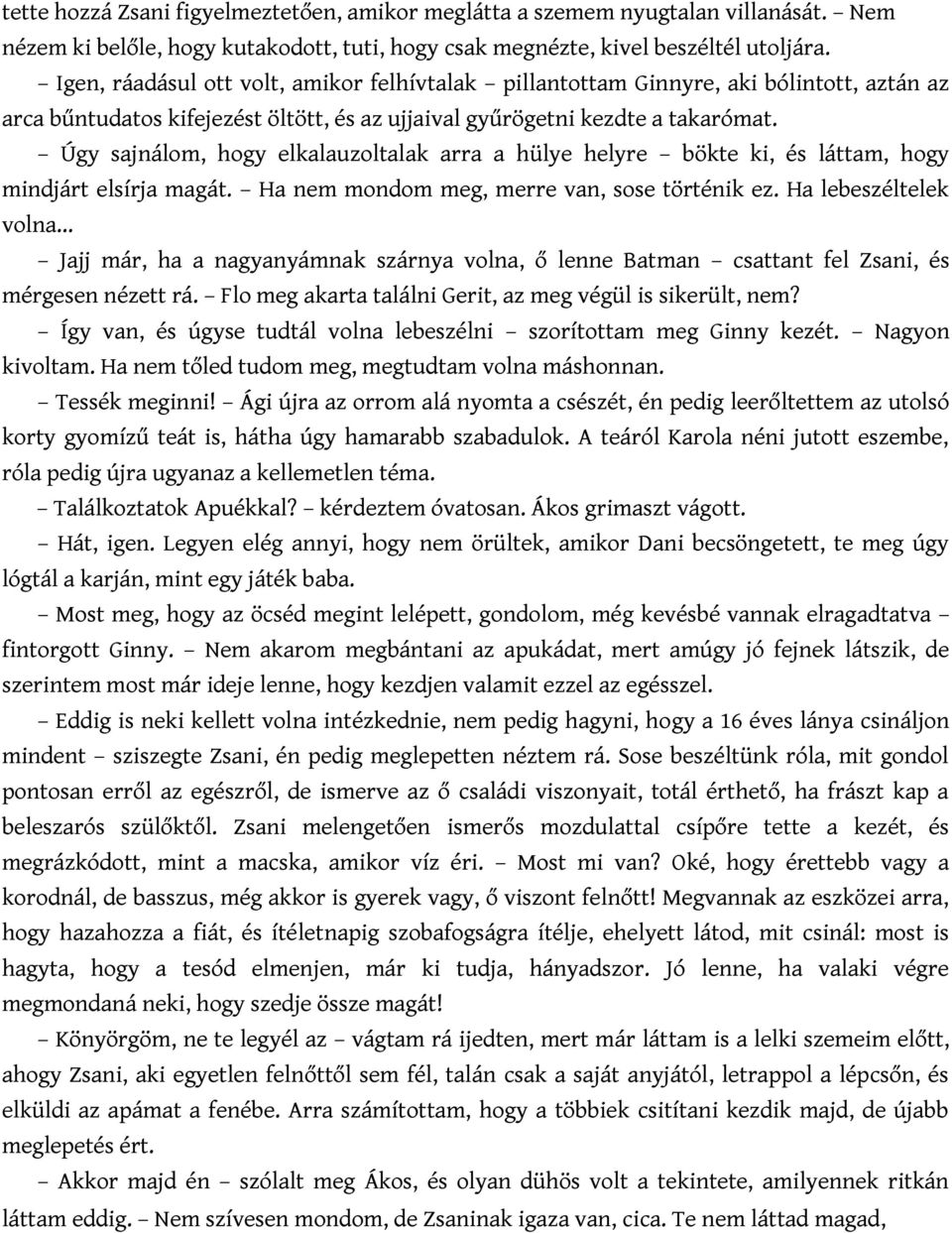 Úgy sajnálom, hogy elkalauzoltalak arra a hülye helyre bökte ki, és láttam, hogy mindjárt elsírja magát. Ha nem mondom meg, merre van, sose történik ez.