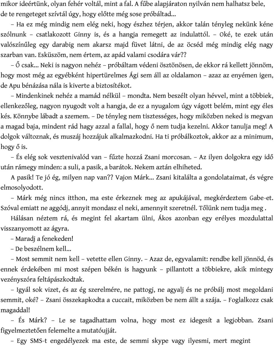 csatlakozott Ginny is, és a hangja remegett az indulattól. Oké, te ezek után valószínűleg egy darabig nem akarsz majd füvet látni, de az öcséd még mindig elég nagy szarban van.