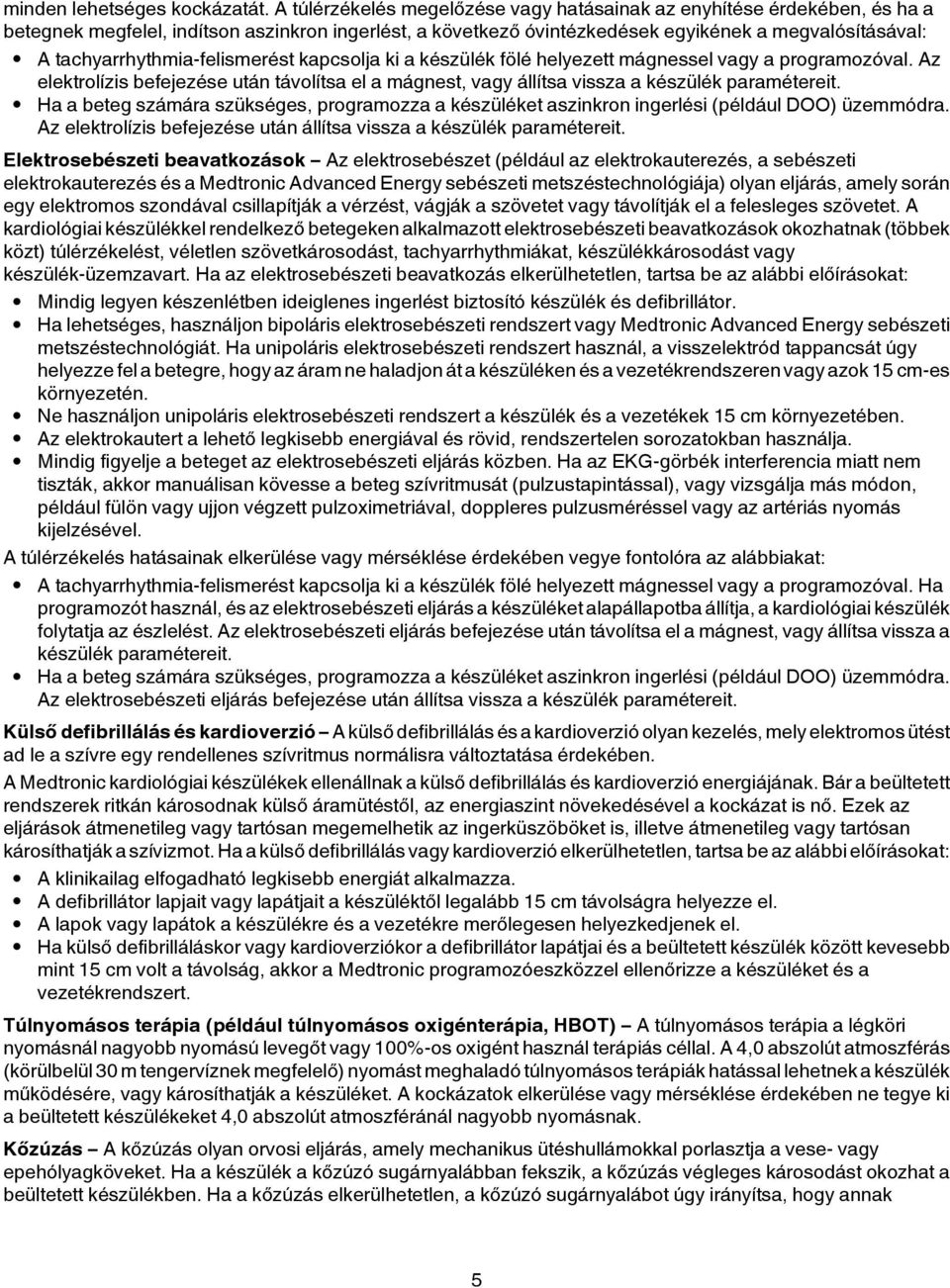 tachyarrhythmia-felismerést kapcsolja ki a készülék fölé helyezett mágnessel vagy a programozóval. Az elektrolízis befejezése után távolítsa el a mágnest, vagy állítsa vissza a készülék paramétereit.