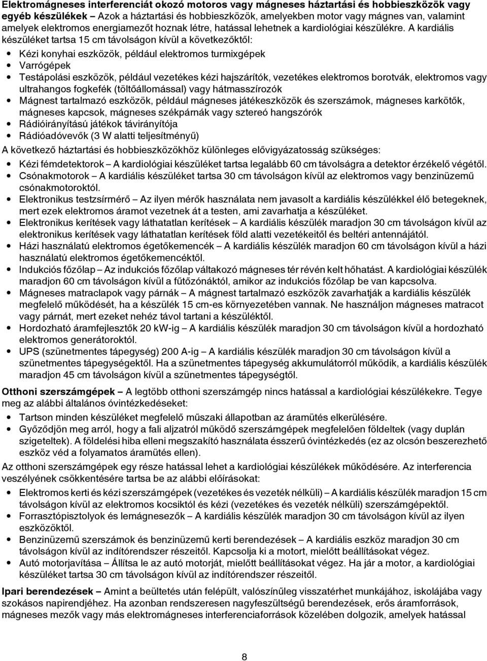 A kardiális készüléket tartsa 15 cm távolságon kívül a következőktől: Kézi konyhai eszközök, például elektromos turmixgépek Varrógépek Testápolási eszközök, például vezetékes kézi hajszárítók,