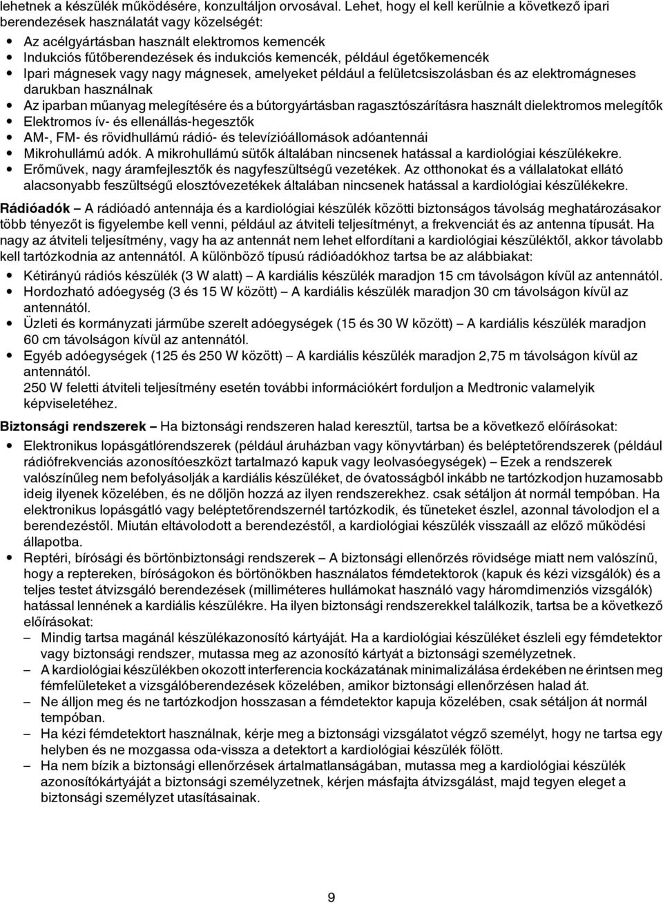 égetőkemencék Ipari mágnesek vagy nagy mágnesek, amelyeket például a felületcsiszolásban és az elektromágneses darukban használnak Az iparban műanyag melegítésére és a bútorgyártásban