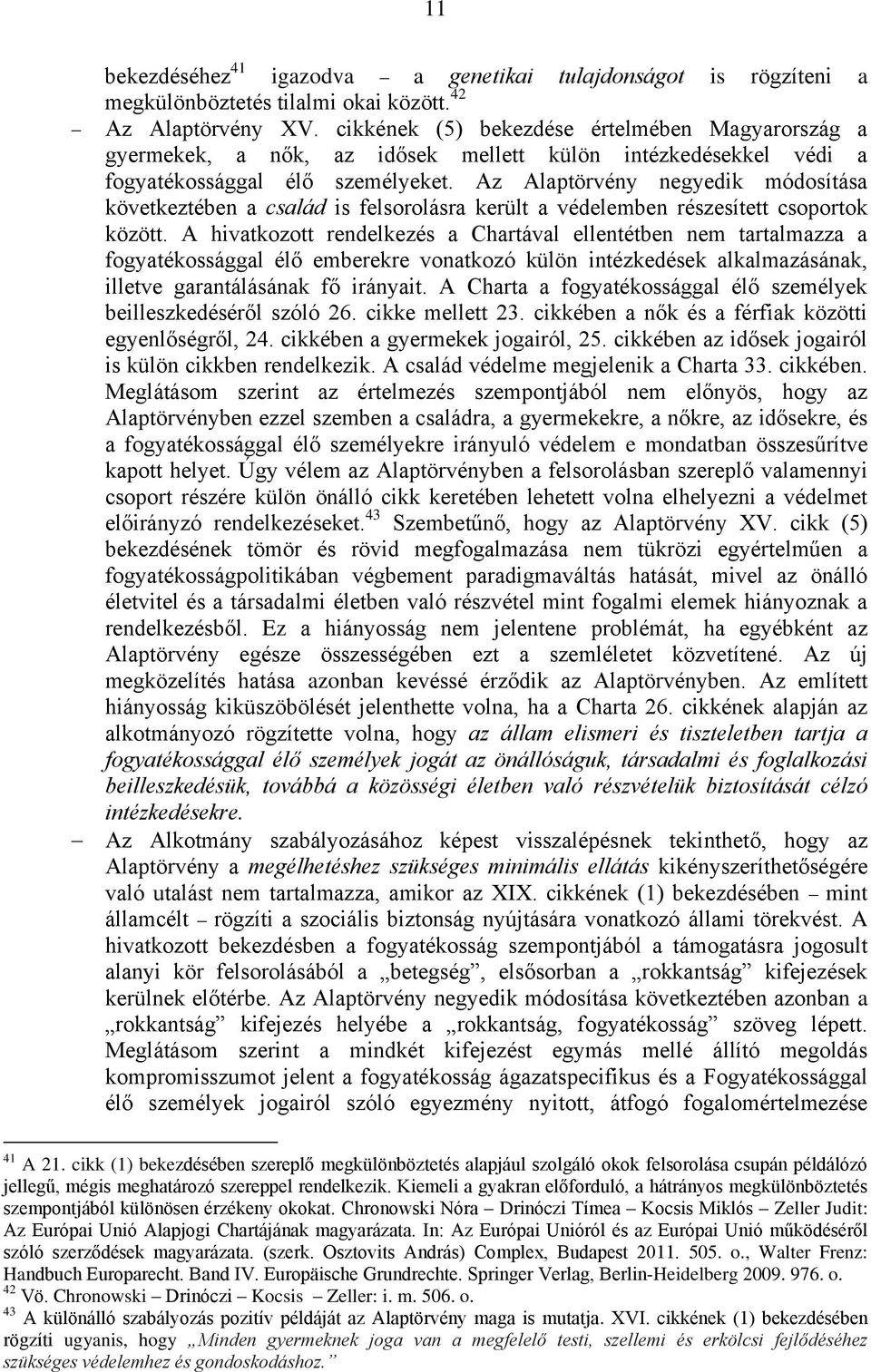 Az Alaptörvény negyedik módosítása következtében a család is felsorolásra került a védelemben részesített csoportok között.