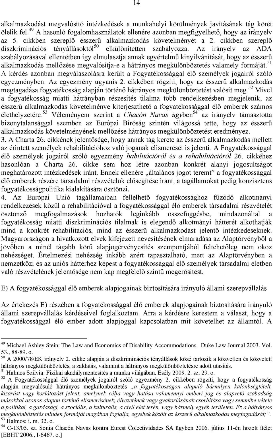 Az irányelv az ADA szabályozásával ellentétben így elmulasztja annak egyértelmű kinyilvánítását, hogy az ésszerű alkalmazkodás mellőzése megvalósítja-e a hátrányos megkülönböztetés valamely formáját.