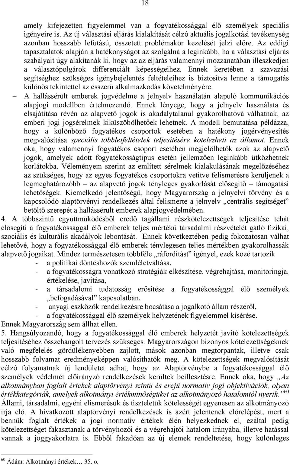 Az eddigi tapasztalatok alapján a hatékonyságot az szolgálná a leginkább, ha a választási eljárás szabályait úgy alakítanák ki, hogy az az eljárás valamennyi mozzanatában illeszkedjen a