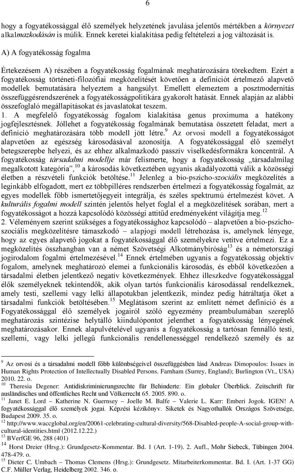 Ezért a fogyatékosság történeti-filozófiai megközelítését követően a definíciót értelmező alapvető modellek bemutatására helyeztem a hangsúlyt.