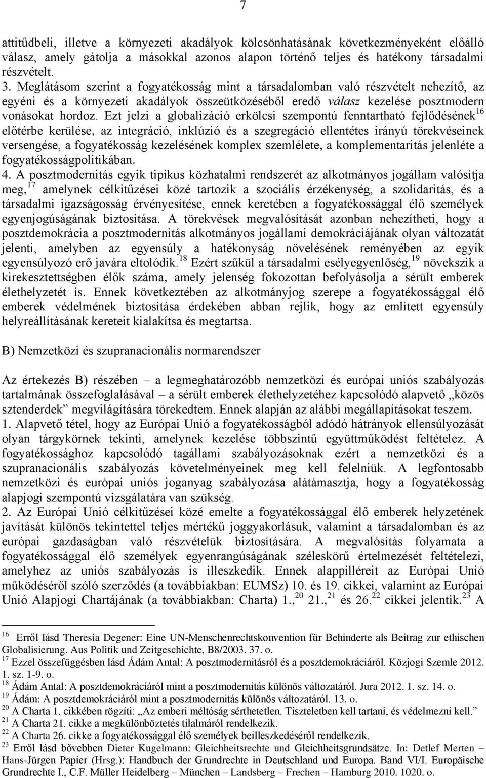 Ezt jelzi a globalizáció erkölcsi szempontú fenntartható fejlődésének 16 előtérbe kerülése, az integráció, inklúzió és a szegregáció ellentétes irányú törekvéseinek versengése, a fogyatékosság