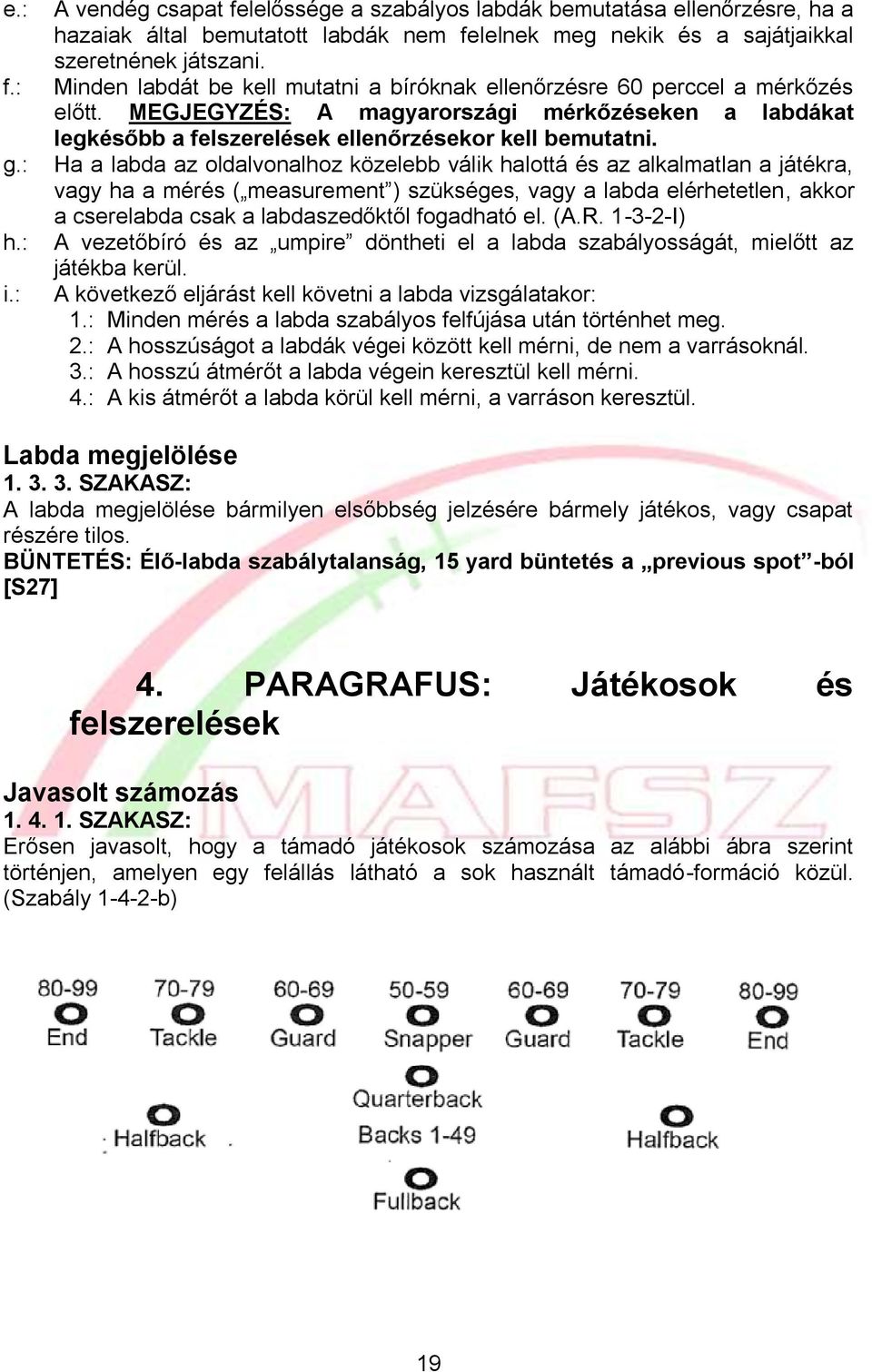 Ha a labda az oldalvonalhoz közelebb válik halottá és az alkalmatlan a játékra, vagy ha a mérés ( measurement ) szükséges, vagy a labda elérhetetlen, akkor a cserelabda csak a labdaszedőktől