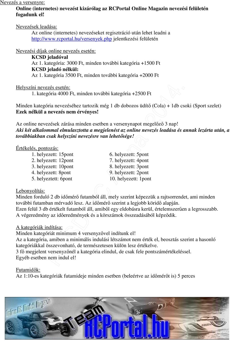 php jelentkezési felületén Nevezési díjak online nevezés esetén: KCSD jeladóval Az 1. kategória: 3000 Ft, minden további kategória +1500 Ft KCSD jeladó nélkül: Az 1.