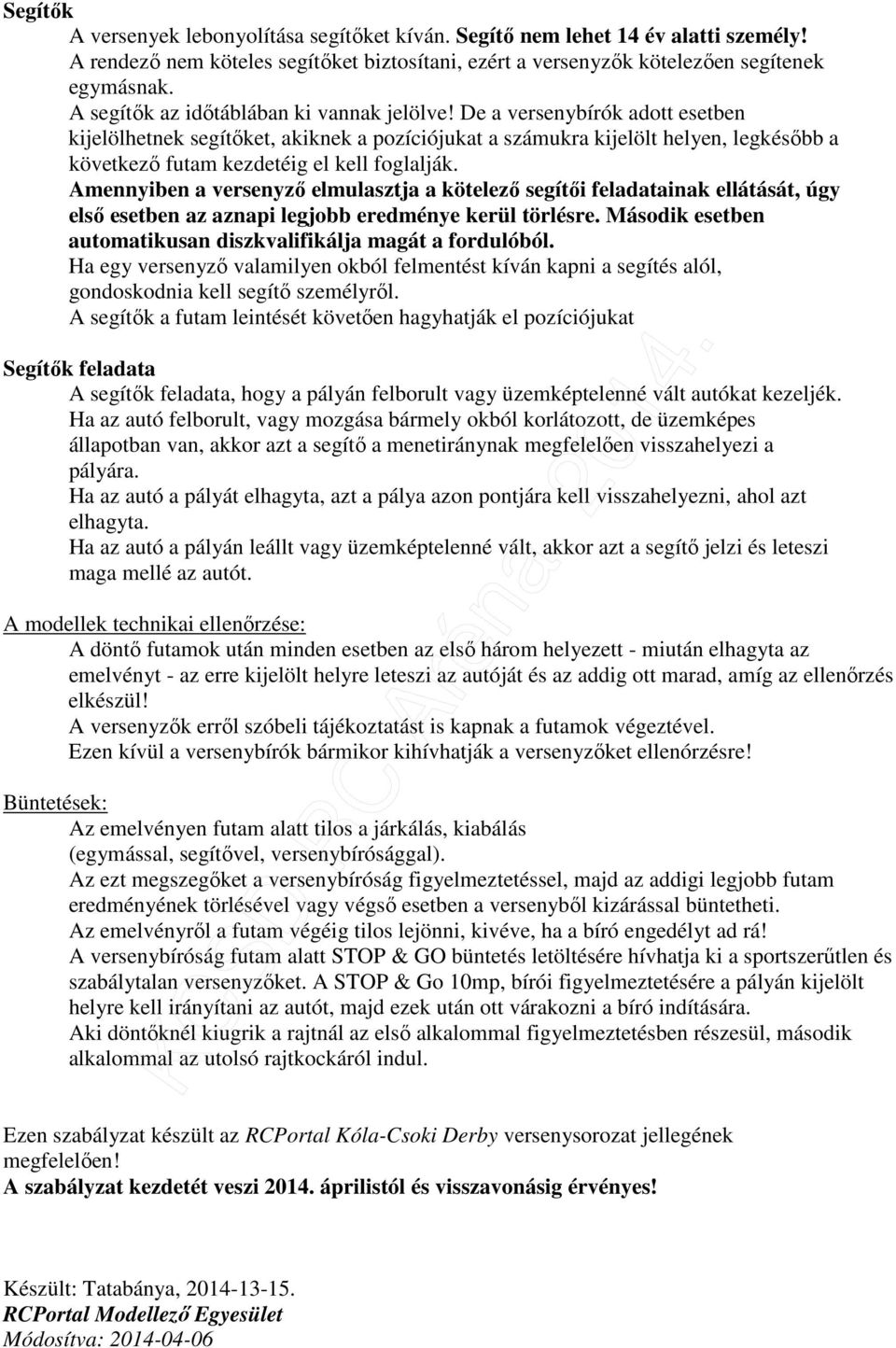 De a versenybírók adott esetben kijelölhetnek segítıket, akiknek a pozíciójukat a számukra kijelölt helyen, legkésıbb a következı futam kezdetéig el kell foglalják.