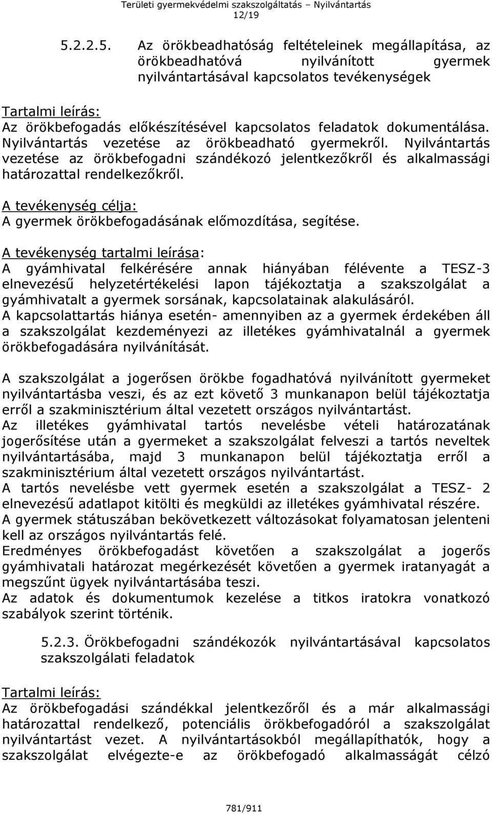 Az örökbeadhatóság feltételeinek megállapítása, az örökbeadhatóvá nyilvánított gyermek nyilvántartásával kapcsolatos tevékenységek Tartalmi leírás: Az örökbefogadás előkészítésével kapcsolatos