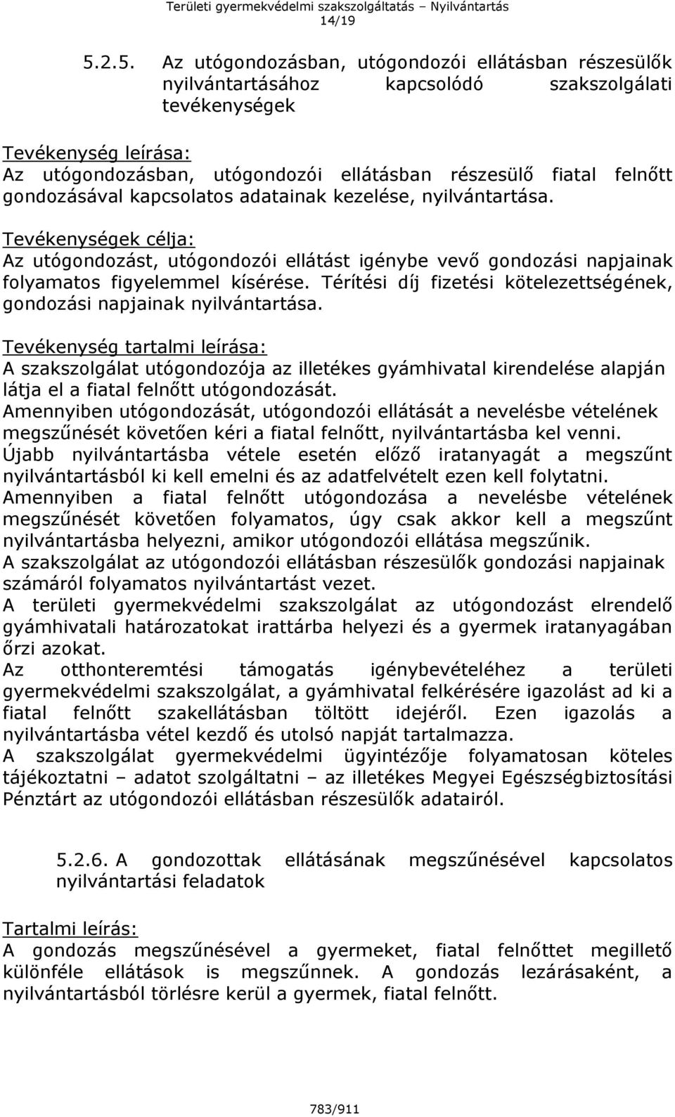 felnőtt gondozásával kapcsolatos adatainak kezelése, nyilvántartása. Tevékenységek célja: Az utógondozást, utógondozói ellátást igénybe vevő gondozási napjainak folyamatos figyelemmel kísérése.