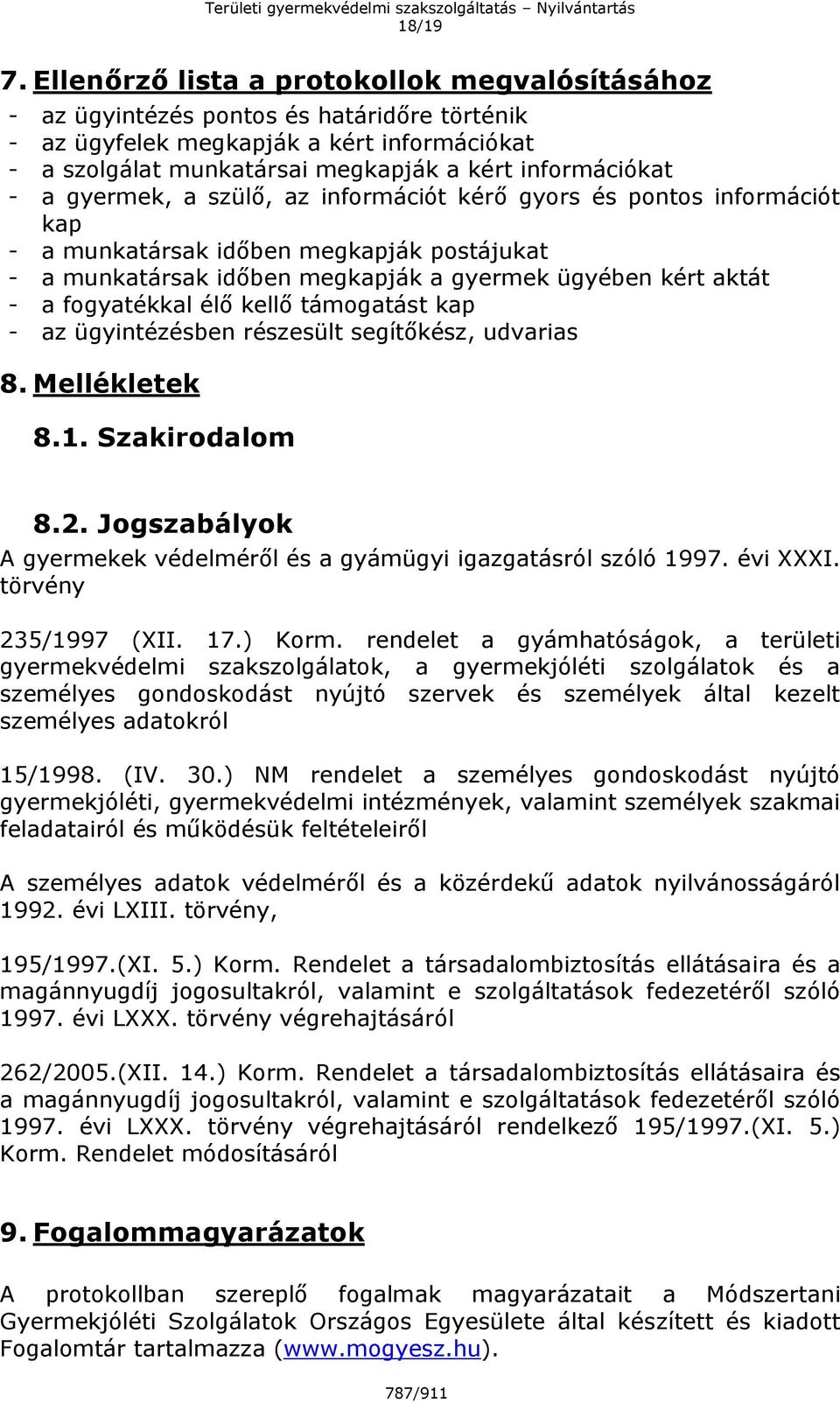 gyermek, a szülő, az információt kérő gyors és pontos információt kap - a munkatársak időben megkapják postájukat - a munkatársak időben megkapják a gyermek ügyében kért aktát - a fogyatékkal élő