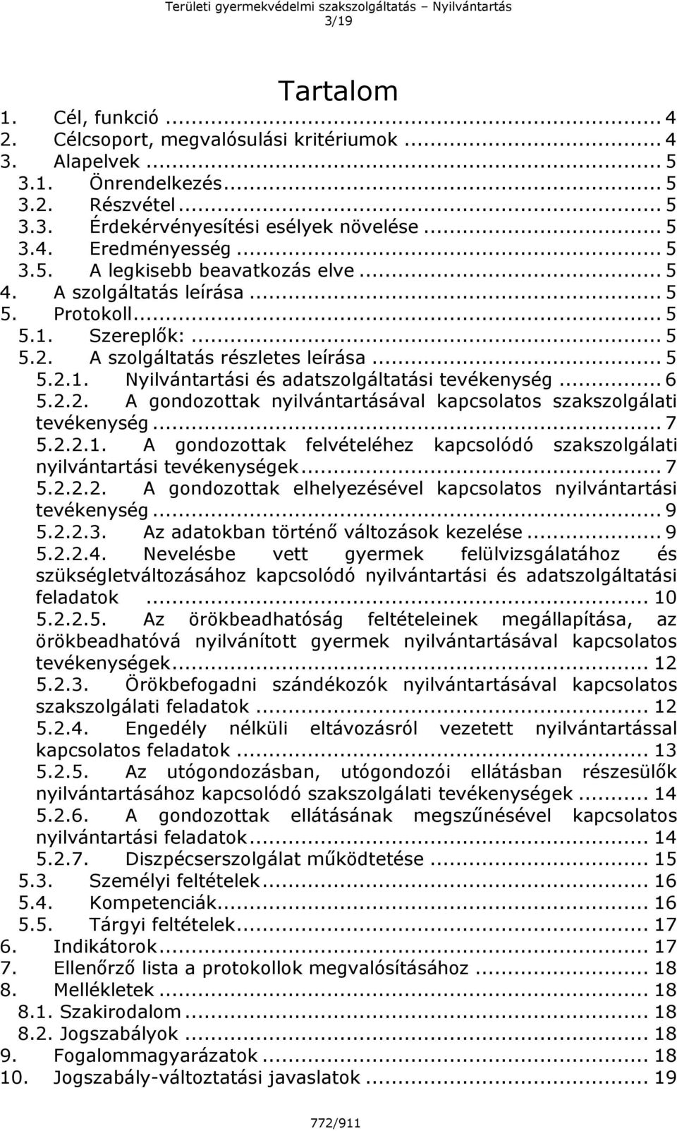 .. 6 5.2.2. A gondozottak nyilvántartásával kapcsolatos szakszolgálati tevékenység... 7 5.2.2.1. A gondozottak felvételéhez kapcsolódó szakszolgálati nyilvántartási tevékenységek... 7 5.2.2.2. A gondozottak elhelyezésével kapcsolatos nyilvántartási tevékenység.