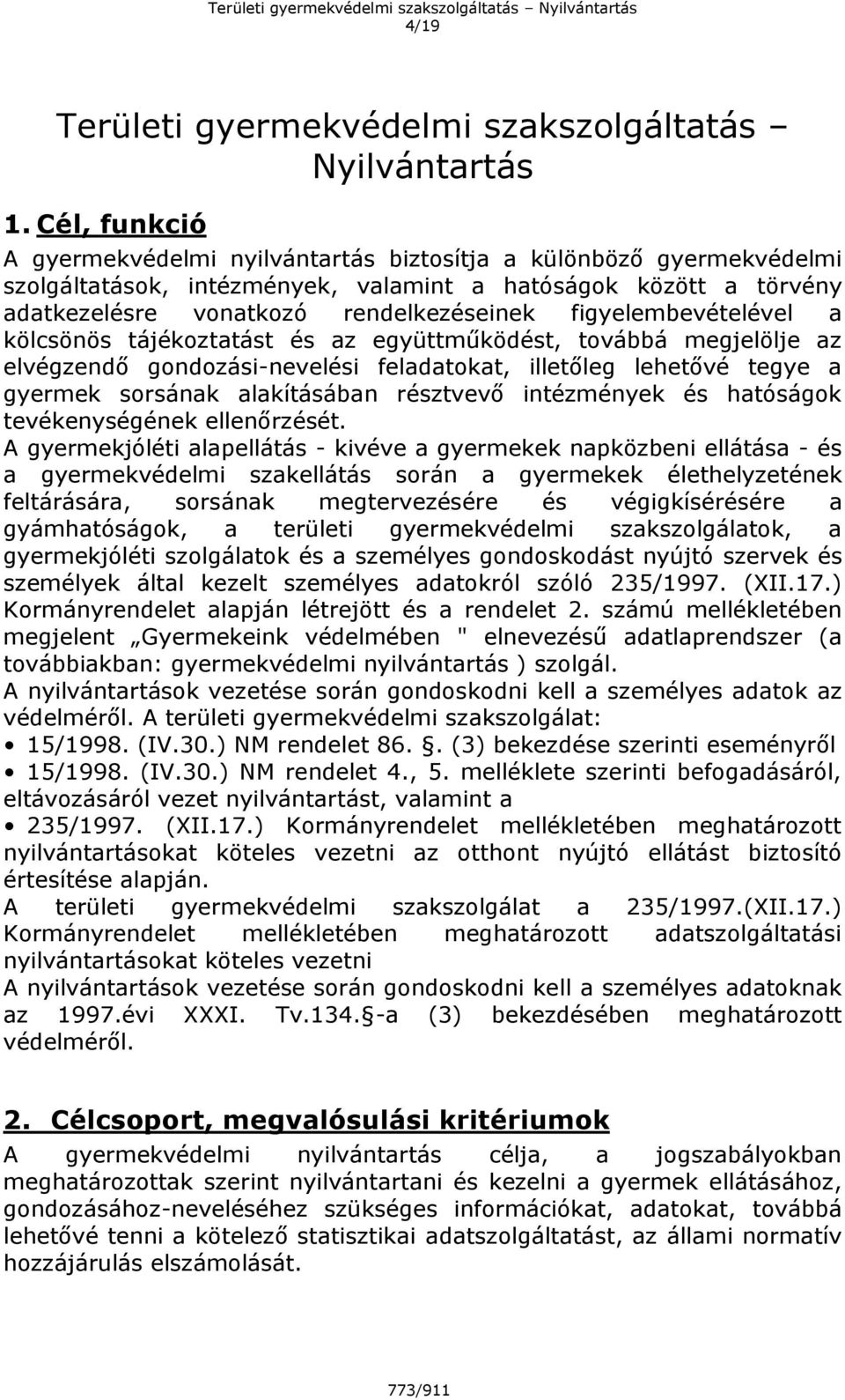 figyelembevételével a kölcsönös tájékoztatást és az együttműködést, továbbá megjelölje az elvégzendő gondozási-nevelési feladatokat, illetőleg lehetővé tegye a gyermek sorsának alakításában résztvevő