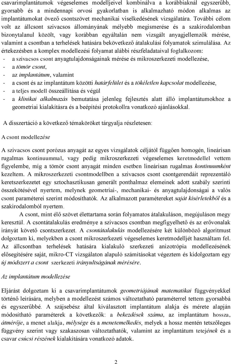 További célom volt az állcsont szivacsos állományának mélyebb megismerése és a szakirodalomban bizonytalanul közölt, vagy korábban egyáltalán nem vizsgált anyagjellemzők mérése, valamint a csontban a