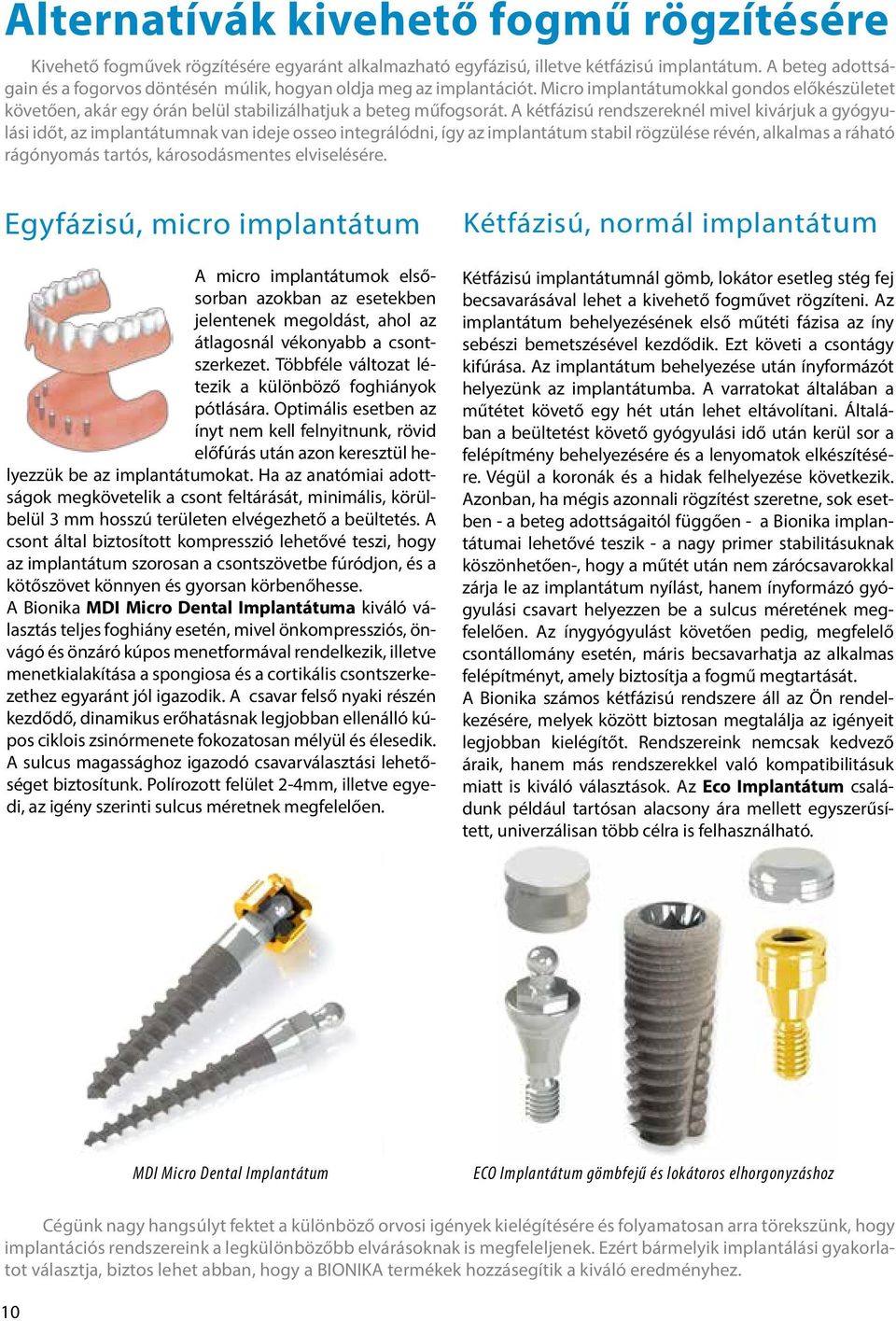 A kétfázisú rendszereknél mivel kivárjuk a gyógyulási időt, az implantátumnak van ideje osseo integrálódni, így az implantátum stabil rögzülése révén, alkalmas a ráható rágónyomás tartós,