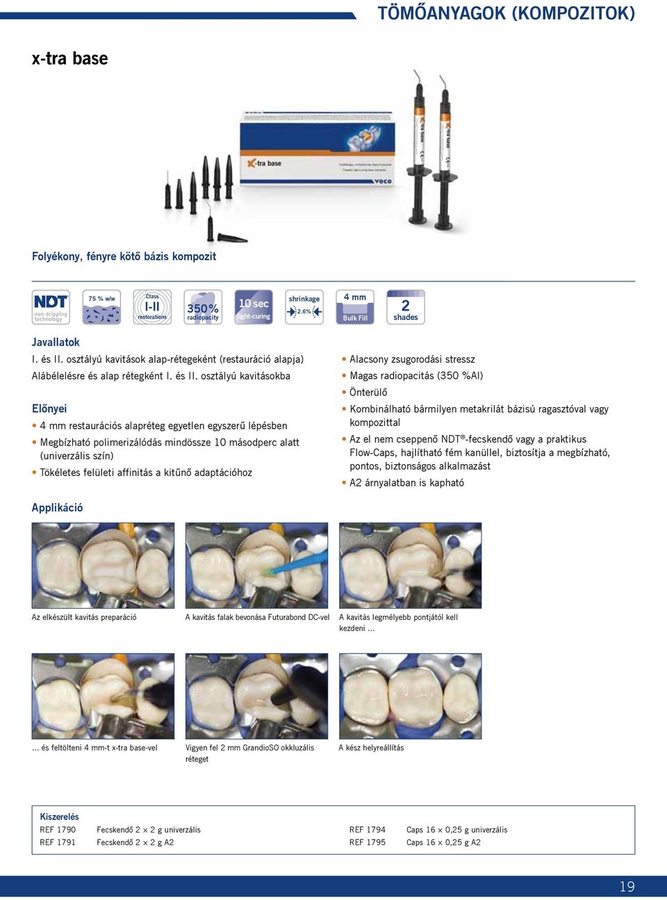 osztályú kavitásokba 4 mm restaurációs alapréteg egyetlen egyszerű lépésben Megbízható polimerizálódás mindössze 10 másodperc alatt (univerzális szín) Tökéletes felületi affinitás a kitűnő