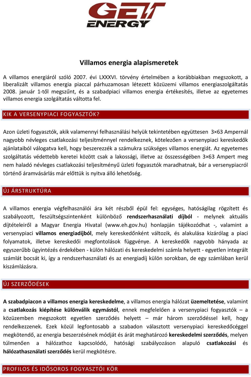 január 1-től megszűnt, és a szabadpiaci villamos energia értékesítés, illetve az egyetemes villamos energia szolgáltatás váltotta fel. KIK A VERSENYPIACI FOGYASZTÓK?