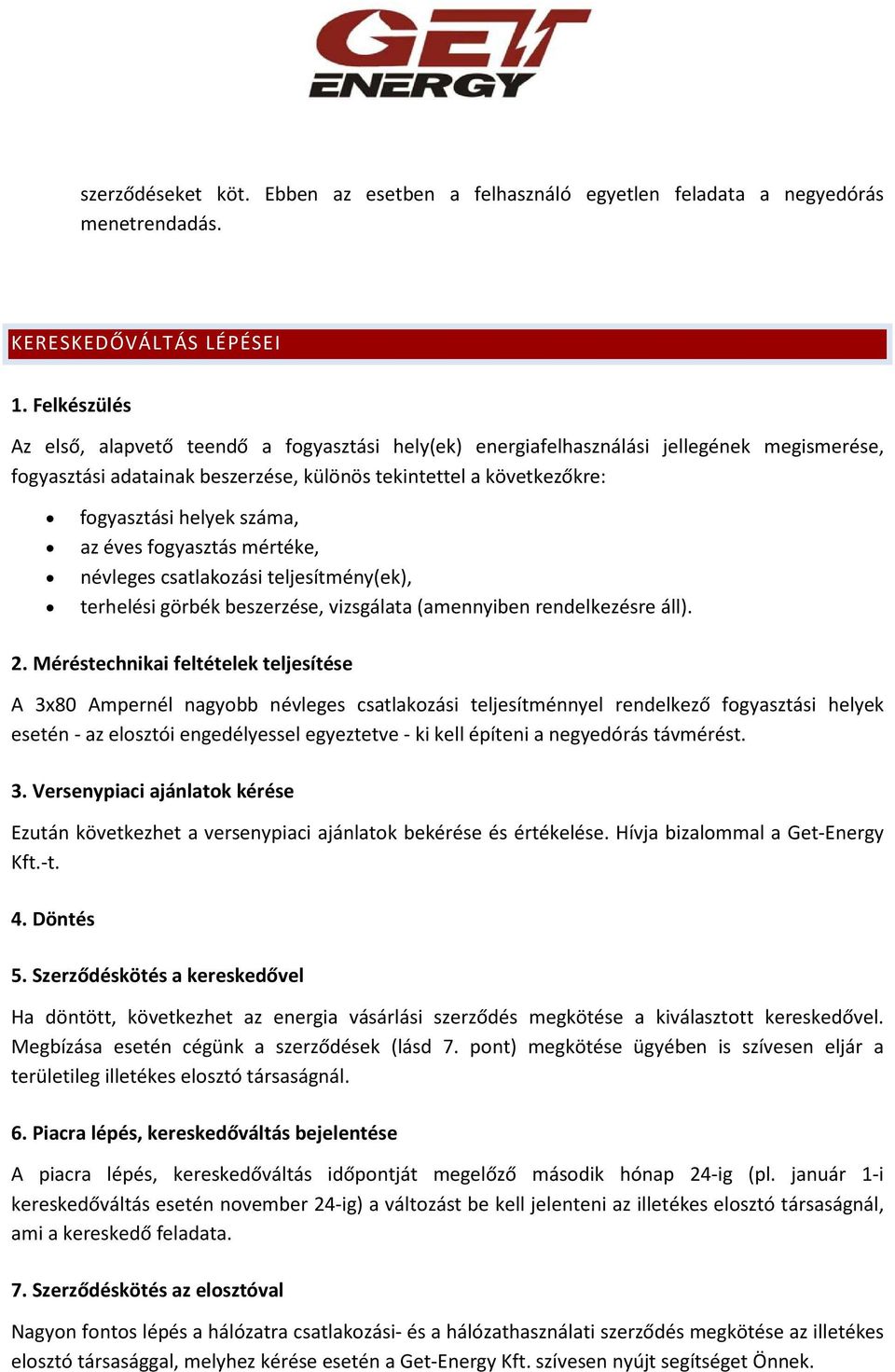 száma, az éves fogyasztás mértéke, névleges csatlakozási teljesítmény(ek), terhelési görbék beszerzése, vizsgálata (amennyiben rendelkezésre áll). 2.