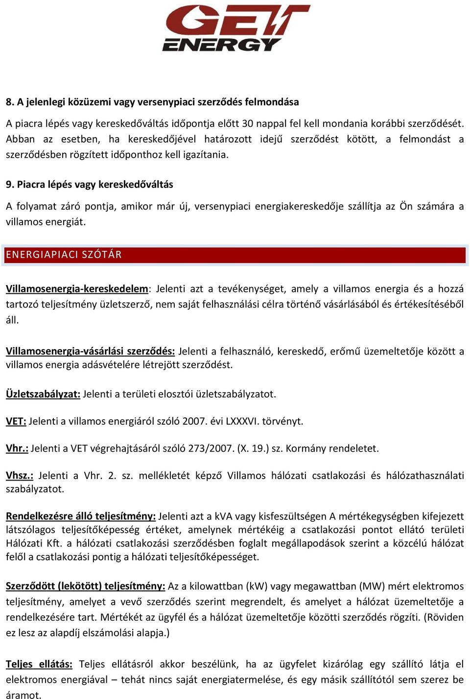 Piacra lépés vagy kereskedőváltás A folyamat záró pontja, amikor már új, versenypiaci energiakereskedője szállítja az Ön számára a villamos energiát.