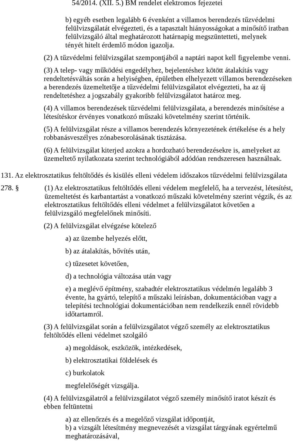 (3) A telep- vagy működési engedélyhez, bejelentéshez kötött átalakítás vagy rendeltetésváltás során a helyiségben, épületben elhelyezett villamos berendezéseken a berendezés üzemeltetője a