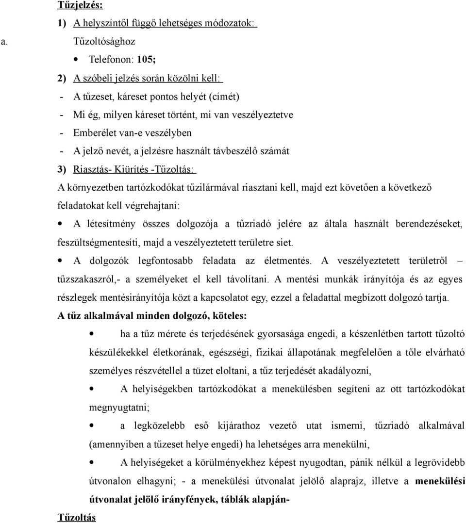 A jelző nevét, a jelzésre használt távbeszélő számát 3) Riasztás- Kiürítés -Tűzoltás: A környezetben tartózkodókat tűzilármával riasztani kell, majd ezt követően a következő feladatokat kell