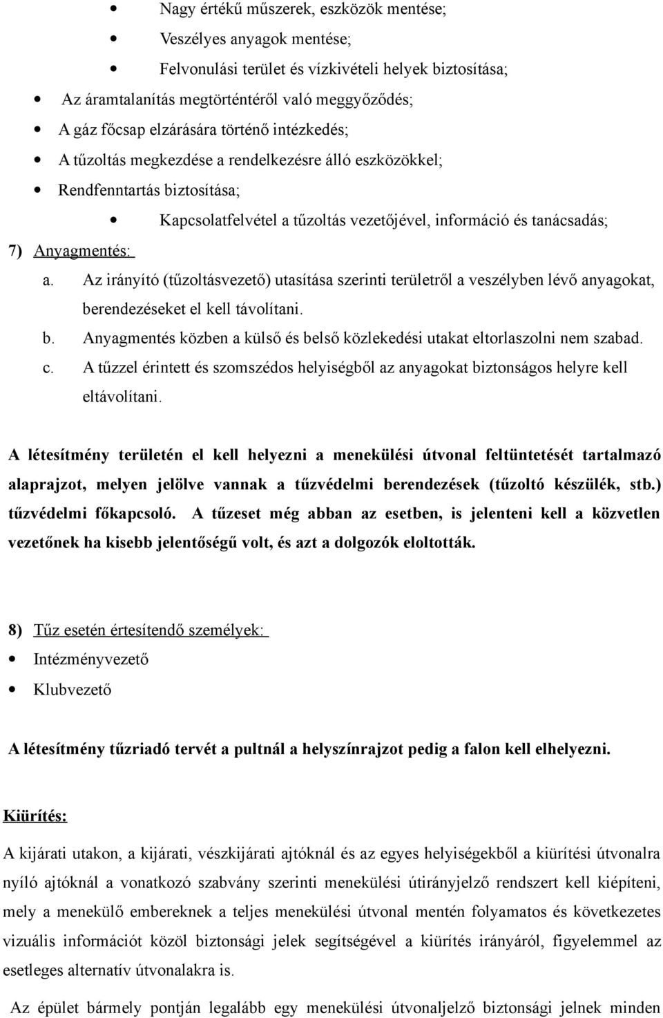 Az irányító (tűzoltásvezető) utasítása szerinti területről a veszélyben lévő anyagokat, berendezéseket el kell távolítani. b. Anyagmentés közben a külső és belső közlekedési utakat eltorlaszolni nem szabad.