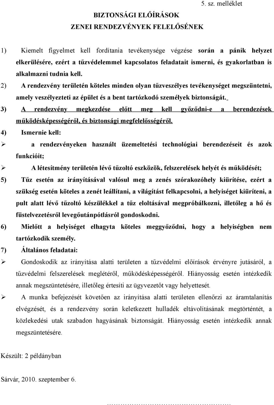 2) A rendezvény területén köteles minden olyan tűzveszélyes tevékenységet megszüntetni, amely veszélyezteti az épület és a bent tartózkodó személyek biztonságát.