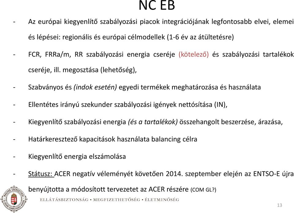 megosztása (lehetőség), - Szabványos és (indok esetén) egyedi termékek meghatározása és használata - Ellentétes irányú szekunder szabályozási igények nettósítása (IN), - Kiegyenlítő