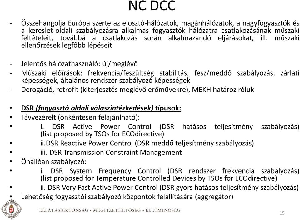 műszaki ellenőrzések legfőbb lépéseit - Jelentős hálózathasználó: új/meglévő - Műszaki előírások: frekvencia/feszültség stabilitás, fesz/meddő szabályozás, zárlati képességek, általános rendszer