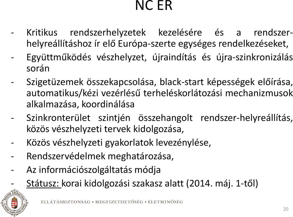 mechanizmusok alkalmazása, koordinálása - Szinkronterület szintjén összehangolt rendszer-helyreállítás, közös vészhelyzeti tervek kidolgozása, - Közös