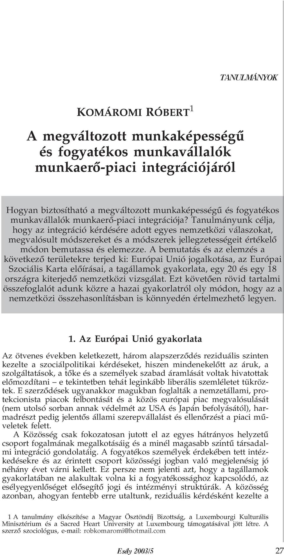 A bemutatás és az elemzés a következõ területekre terjed ki: Európai Unió jogalkotása, az Európai Szociális Karta elõírásai, a tagállamok gyakorlata, egy 20 és egy 18 országra kiterjedõ nemzetközi