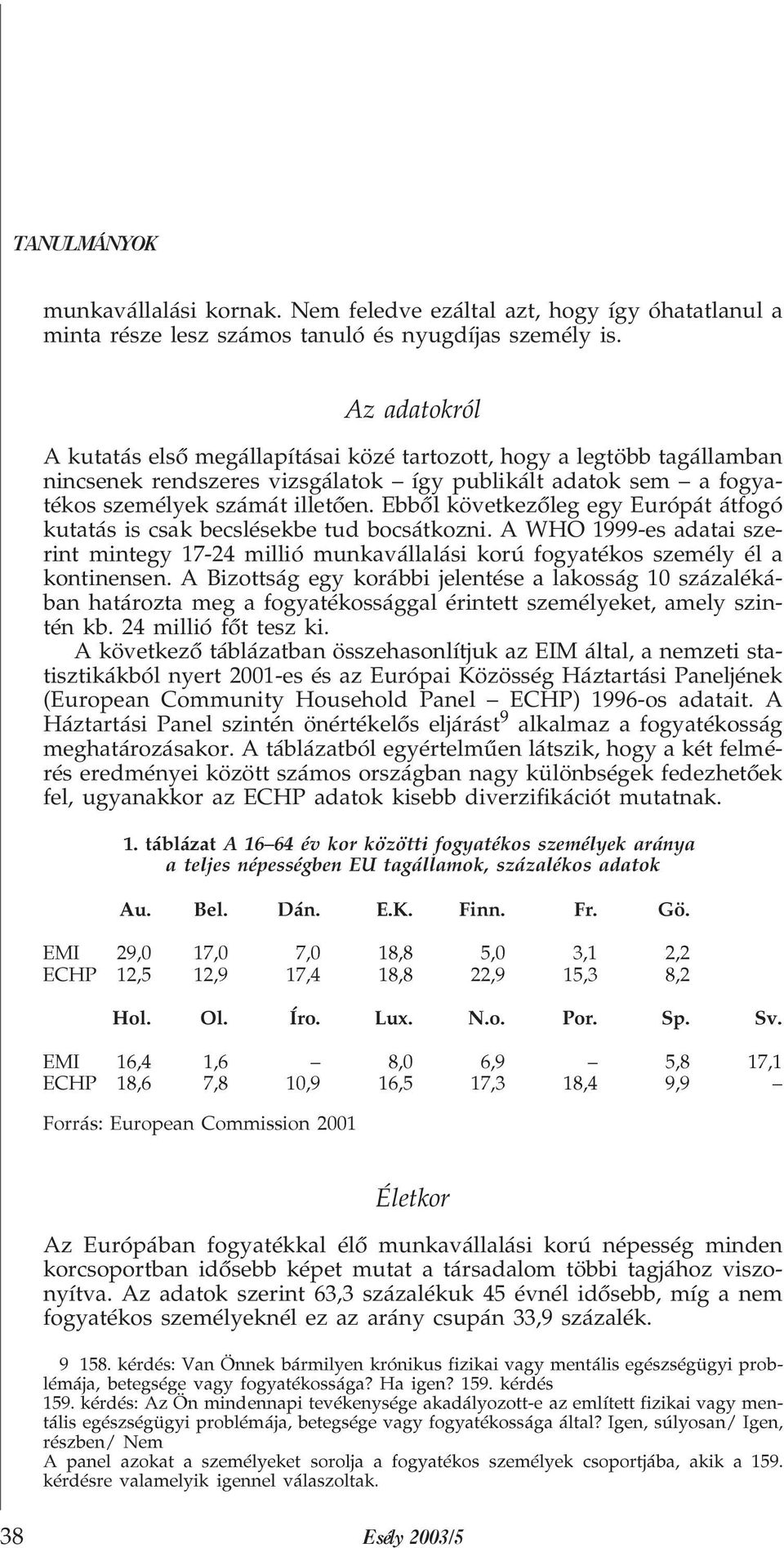 Ebbõl következõleg egy Európát átfogó kutatás is csak becslésekbe tud bocsátkozni. A WHO 1999-es adatai szerint mintegy 17-24 millió munkavállalási korú fogyatékos személy él a kontinensen.