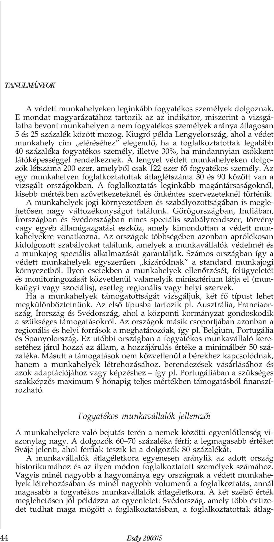 Kiugró példa Lengyelország, ahol a védet munkahely cím eléréséhez elegendõ, ha a foglalkoztatottak legalább 40 százaléka fogyatékos személy, illetve 30%, ha mindannyian csökkent látóképességgel