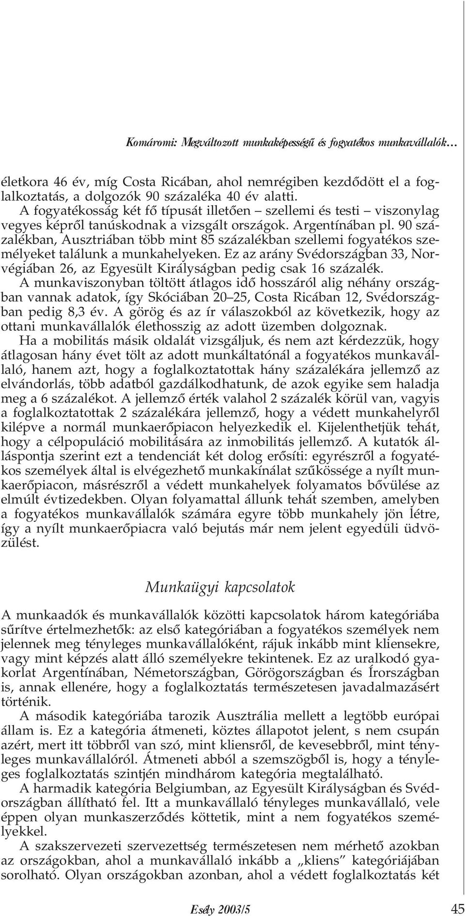 90 százalékban, Ausztriában több mint 85 százalékban szellemi fogyatékos személyeket találunk a munkahelyeken.