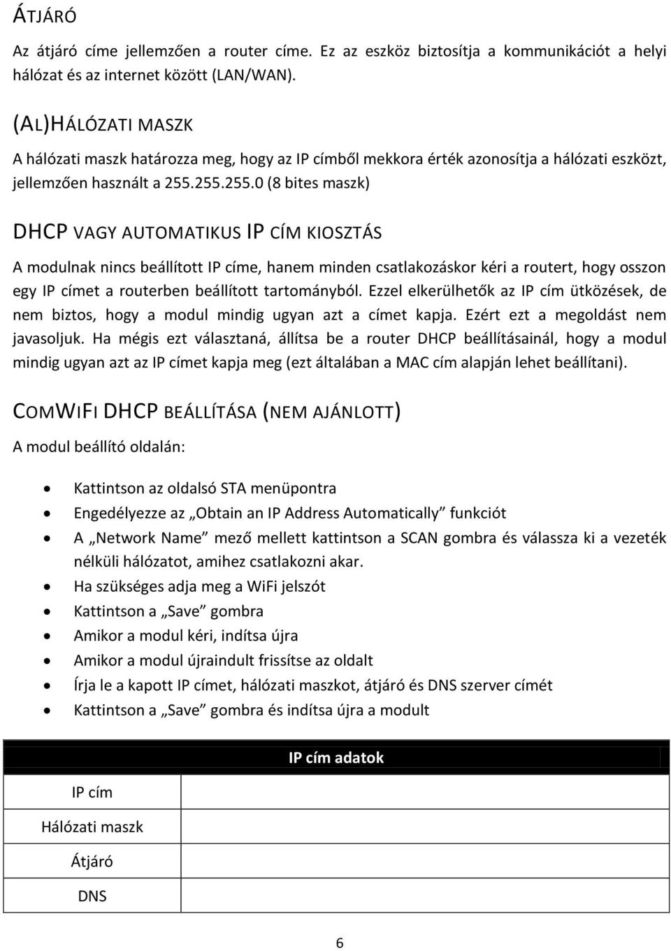 255.255.0 (8 bites maszk) DHCP VAGY AUTOMATIKUS IP CÍM KIOSZTÁS A modulnak nincs beállított IP címe, hanem minden csatlakozáskor kéri a routert, hogy osszon egy IP címet a routerben beállított