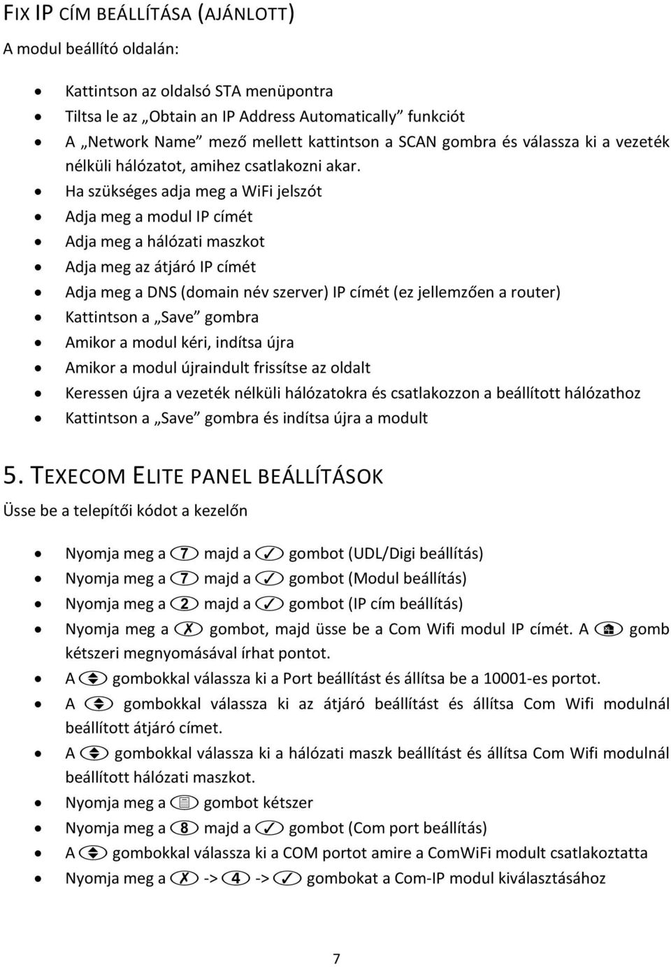 Ha szükséges adja meg a WiFi jelszót Adja meg a modul IP címét Adja meg a hálózati maszkot Adja meg az átjáró IP címét Adja meg a DNS (domain név szerver) IP címét (ez jellemzően a router) Kattintson