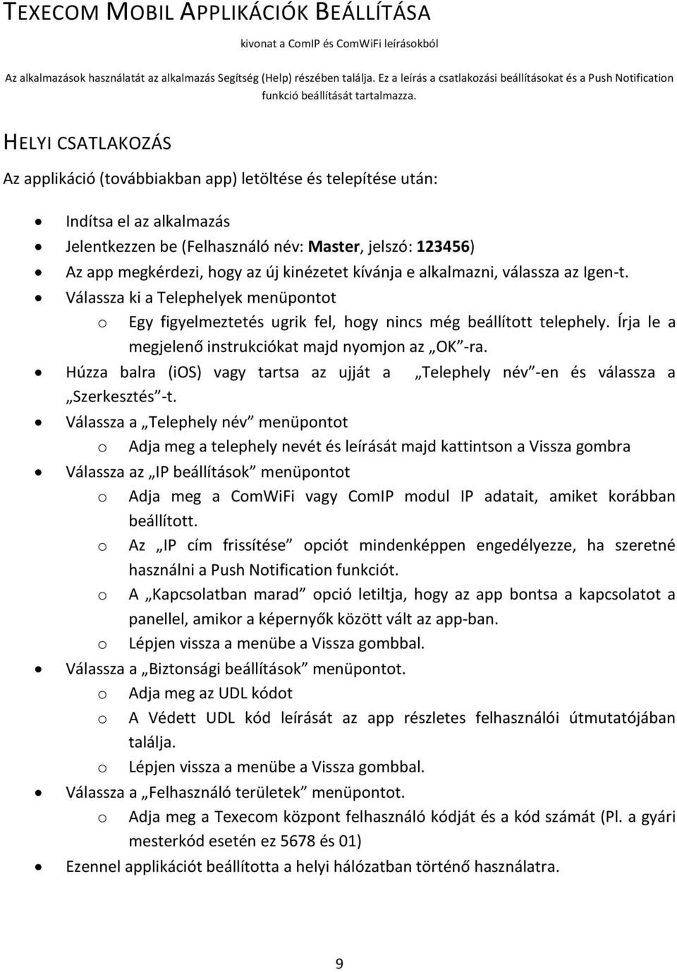 HELYI CSATLAKOZÁS Az applikáció (továbbiakban app) letöltése és telepítése után: Indítsa el az alkalmazás Jelentkezzen be (Felhasználó név: Master, jelszó: 123456) Az app megkérdezi, hogy az új