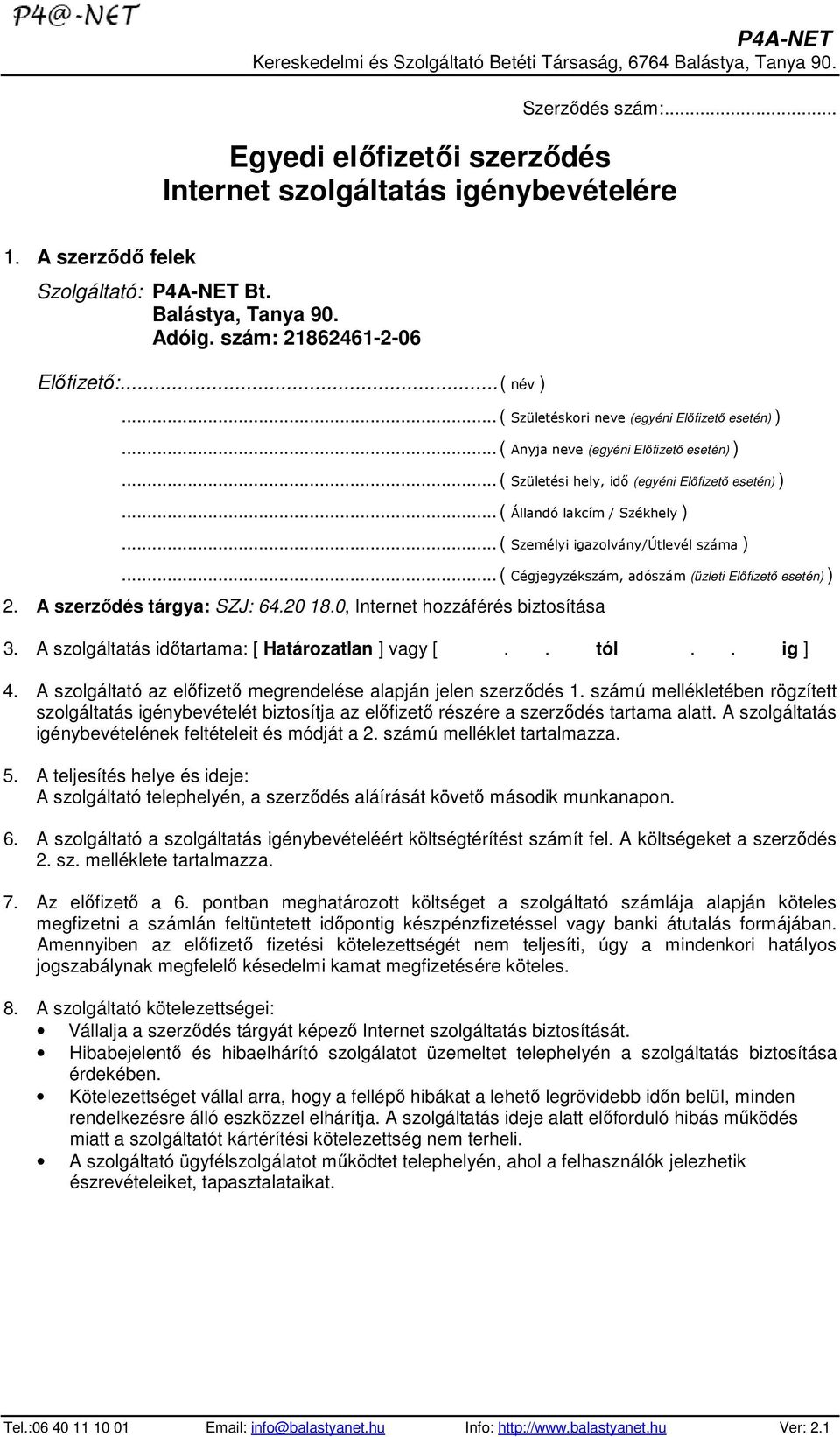 .. ( Személyi igazolvány/útlevél száma )... ( Cégjegyzékszám, adószám (üzleti Előfizető ) ) 2. A szerződés tárgya: SZJ: 64.20 18.0, Internet hozzáférés biztosítása 3.