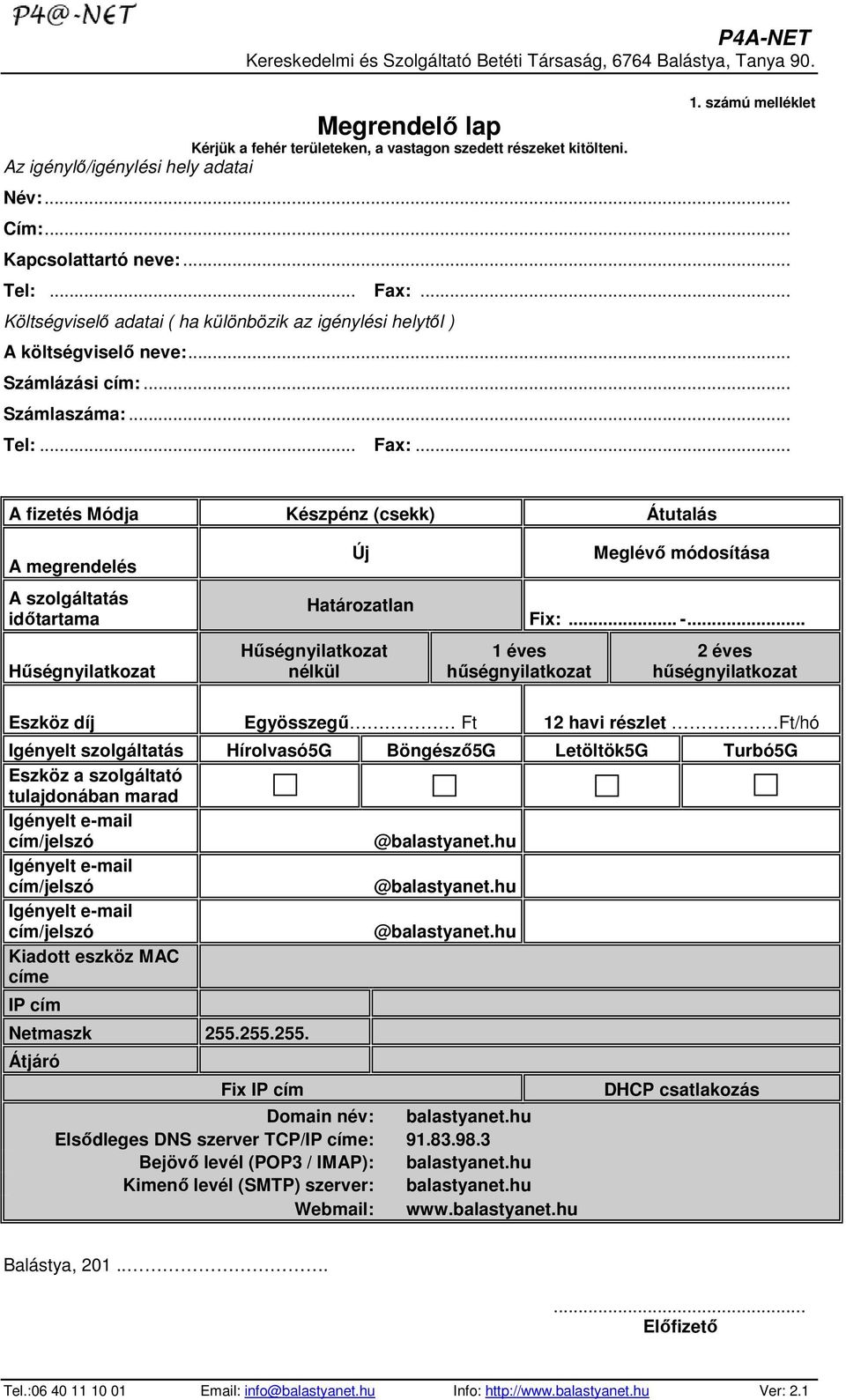 .. A fizetés Módja Készpénz (csekk) Átutalás A megrendelés A szolgáltatás időtartama Hűségnyilatkozat Új Határozatlan Hűségnyilatkozat nélkül 1 éves hűségnyilatkozat Meglévő módosítása Fix:... -.