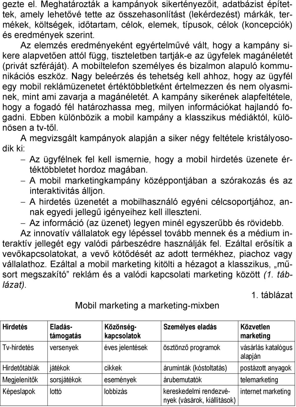 (koncepciók) és eredmények szerint. Az elemzés eredményeként egyértelművé vált, hogy a kampány sikere alapvetően attól függ, tiszteletben tartják-e az ügyfelek magánéletét (privát szféráját).