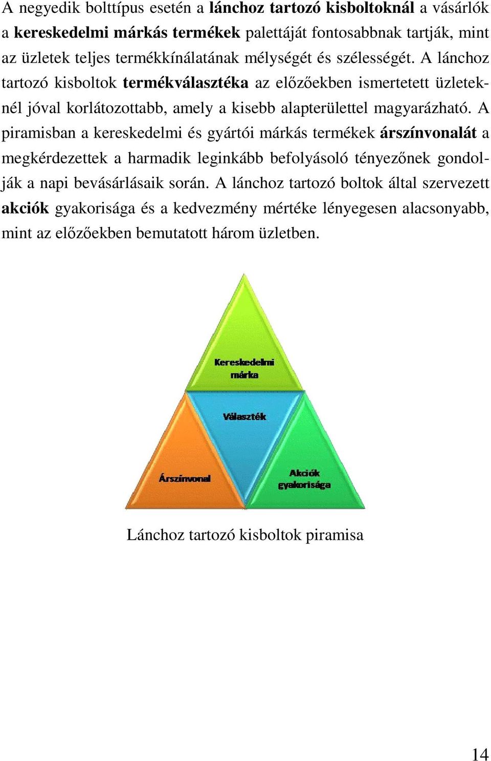 A piramisban a kereskedelmi és gyártói márkás termékek árszínvonalát a megkérdezettek a harmadik leginkább befolyásoló tényeznek gondolják a napi bevásárlásaik során.