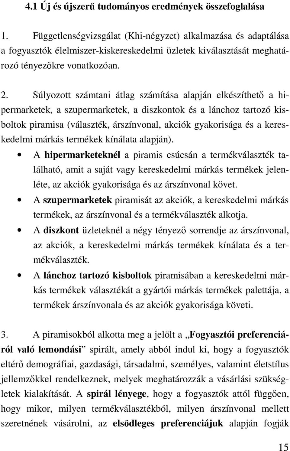 Súlyozott számtani átlag számítása alapján elkészíthet a hipermarketek, a szupermarketek, a diszkontok és a lánchoz tartozó kisboltok piramisa (választék, árszínvonal, akciók gyakorisága és a