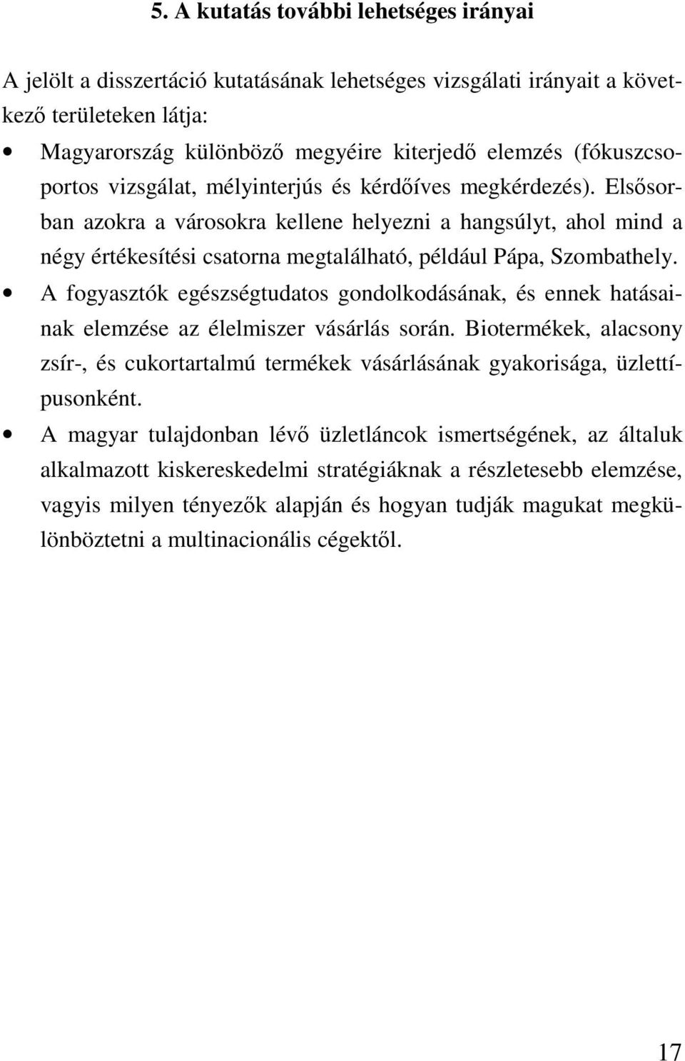 Elssorban azokra a városokra kellene helyezni a hangsúlyt, ahol mind a négy értékesítési csatorna megtalálható, például Pápa, Szombathely.