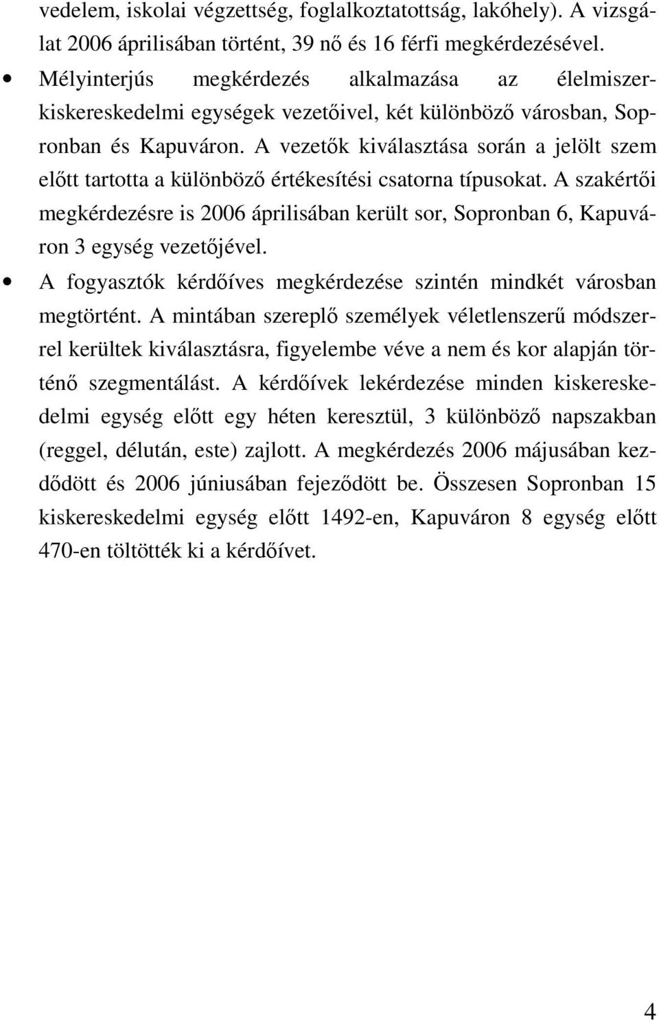 A vezetk kiválasztása során a jelölt szem eltt tartotta a különböz értékesítési csatorna típusokat. A szakérti megkérdezésre is 2006 áprilisában került sor, Sopronban 6, Kapuváron 3 egység vezetjével.