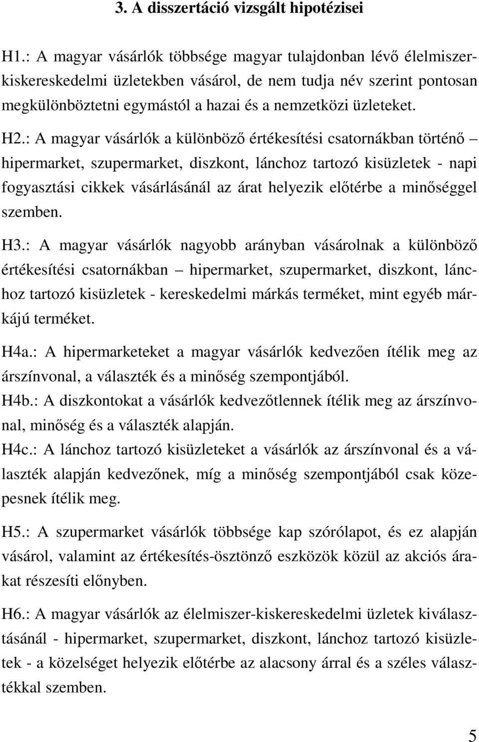 : A magyar vásárlók a különböz értékesítési csatornákban történ hipermarket, szupermarket, diszkont, lánchoz tartozó kisüzletek - napi fogyasztási cikkek vásárlásánál az árat helyezik eltérbe a