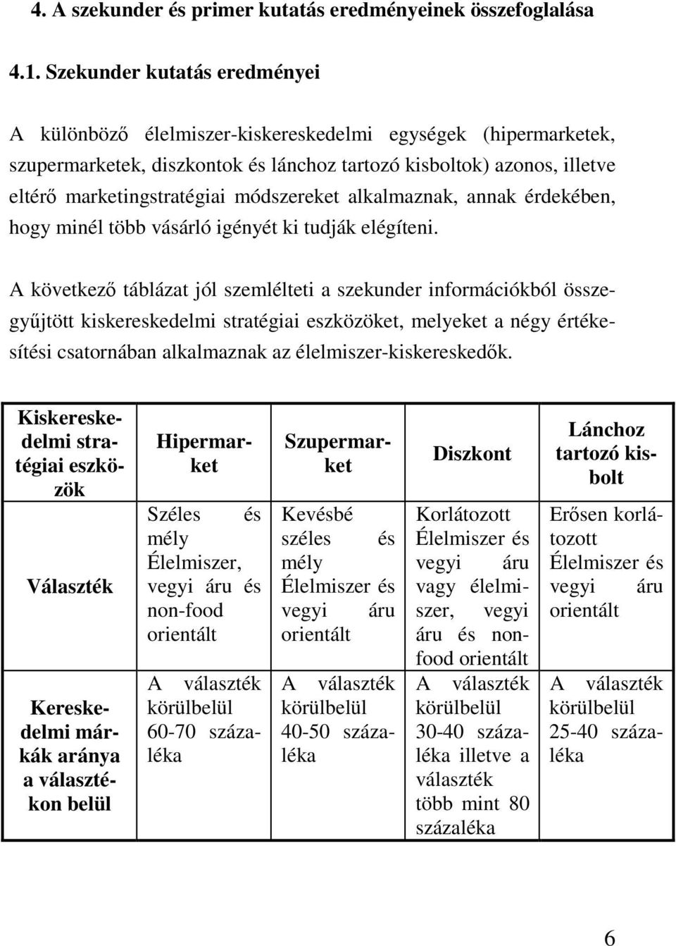 módszereket alkalmaznak, annak érdekében, hogy minél több vásárló igényét ki tudják elégíteni.