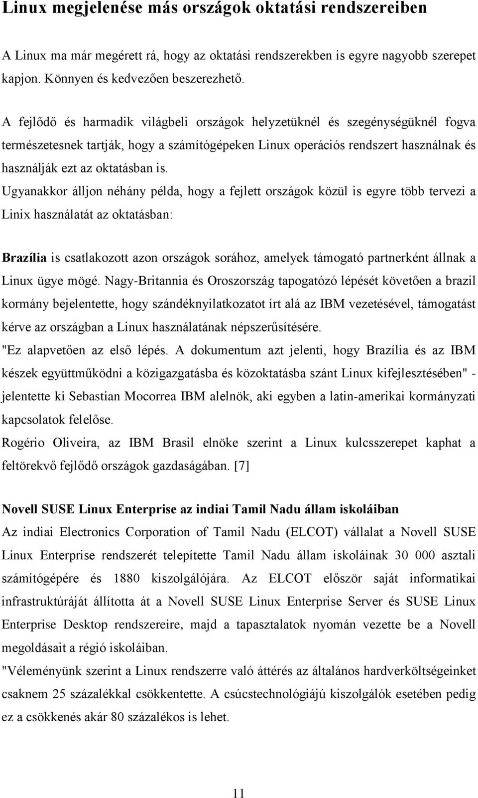 Ugyanakkor álljon néhány példa, hogy a fejlett országok közül is egyre több tervezi a Linix használatát az oktatásban: Brazília is csatlakozott azon országok sorához, amelyek támogató partnerként