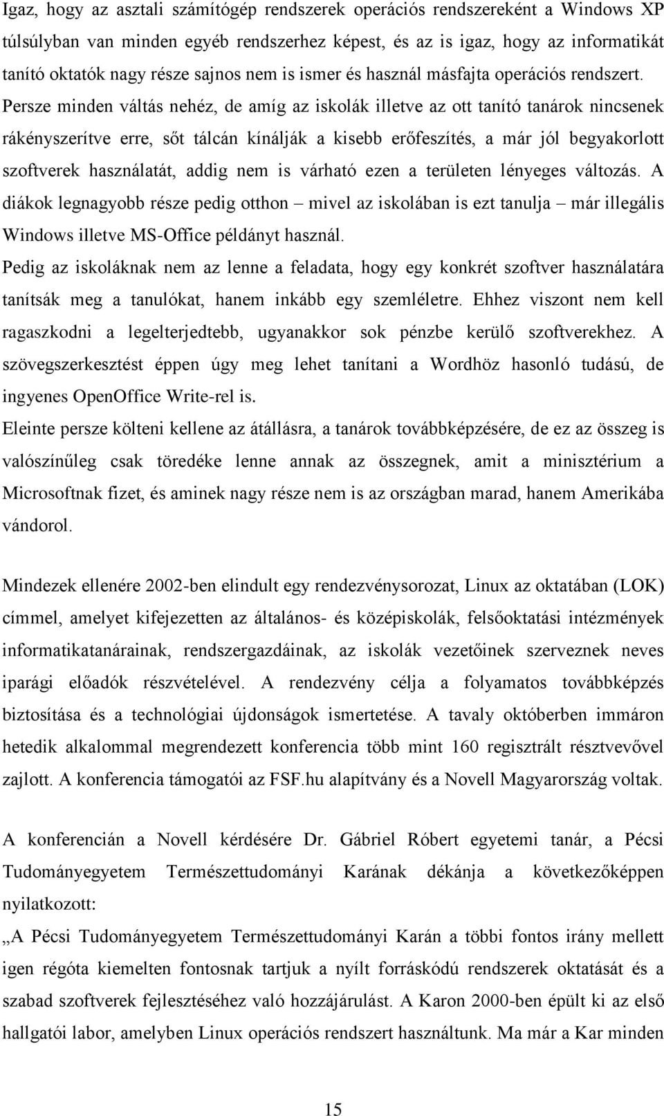 Persze minden váltás nehéz, de amíg az iskolák illetve az ott tanító tanárok nincsenek rákényszerítve erre, sőt tálcán kínálják a kisebb erőfeszítés, a már jól begyakorlott szoftverek használatát,