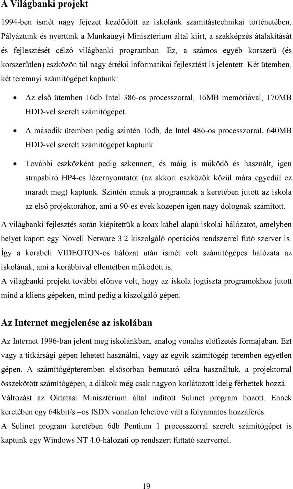 Ez, a számos egyéb korszerű (és korszerűtlen) eszközön túl nagy értékű informatikai fejlesztést is jelentett.